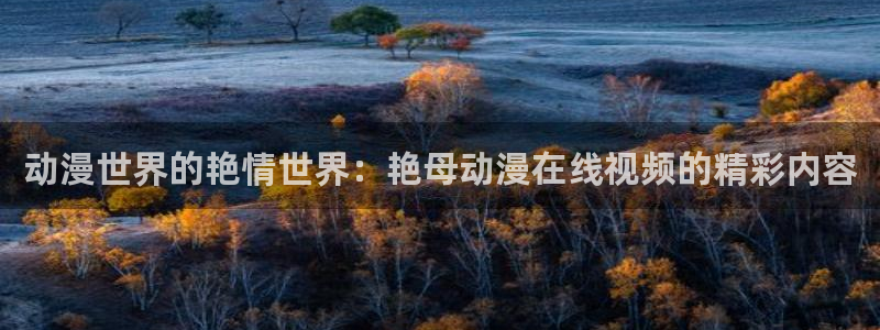 omofun动漫在哪下载：动漫世界的艳情世界：艳母动漫在线视频的精彩内容