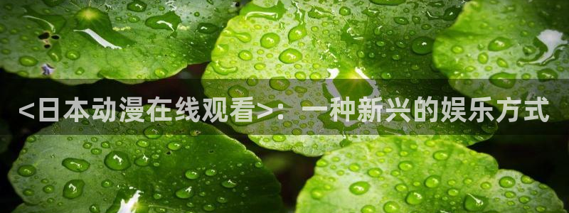 omofun官方版网页：<日本动漫在线观看>：一种新兴的娱乐方式