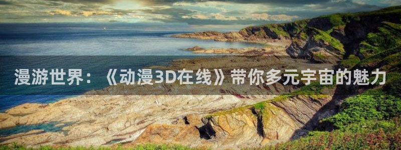 omofun官网下载入口：漫游世界：《动漫3D在线》带你多元宇宙的魅力